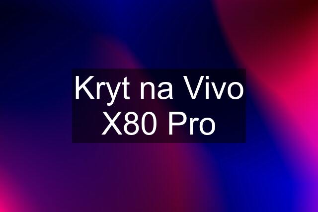 Kryt na Vivo X80 Pro