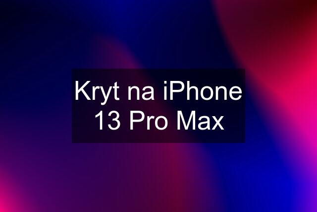 Kryt na iPhone 13 Pro Max