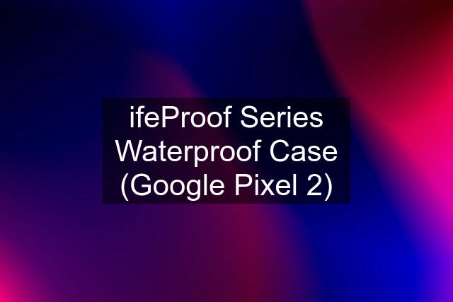 ifeProof Series Waterproof Case (Google Pixel 2)