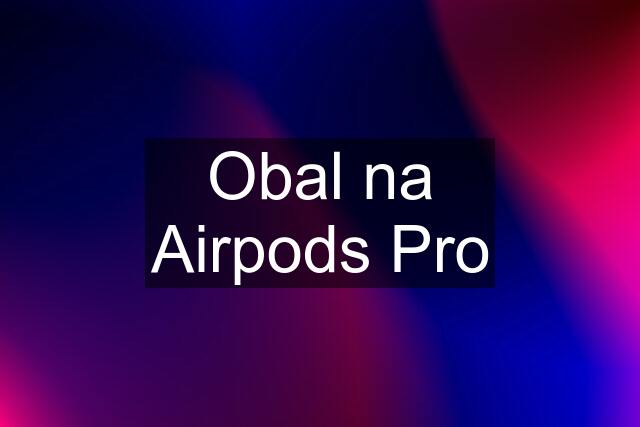 Obal na Airpods Pro