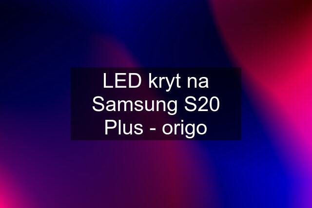 LED kryt na Samsung S20 Plus - origo