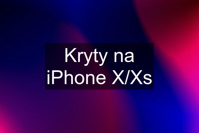 Kryty na iPhone X/Xs