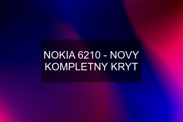 NOKIA 6210 - NOVY KOMPLETNY KRYT