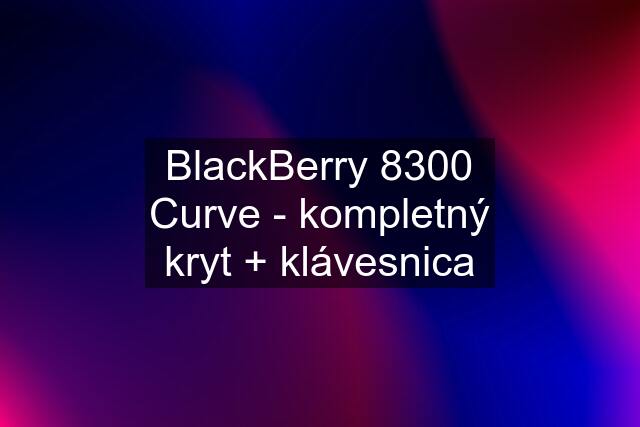 BlackBerry 8300 Curve - kompletný kryt + klávesnica