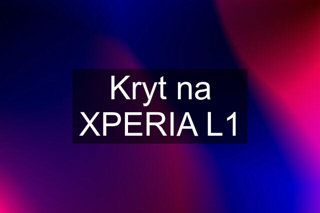 Kryt na XPERIA L1