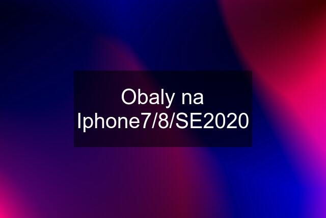 Obaly na Iphone7/8/SE2020