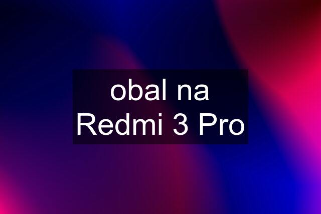 obal na Redmi 3 Pro