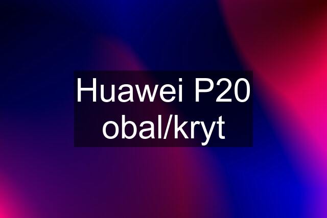 Huawei P20 obal/kryt