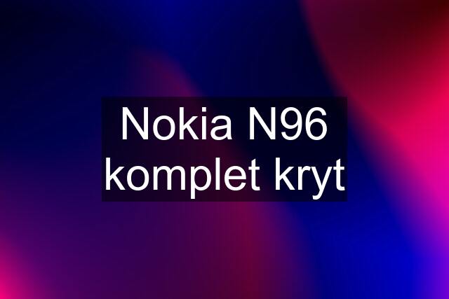 Nokia N96 komplet kryt