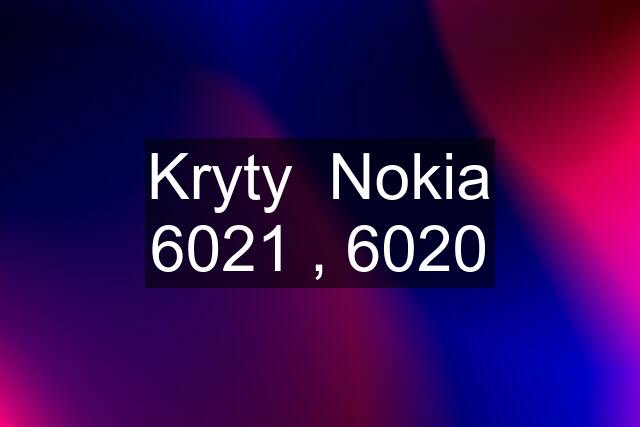 Kryty  Nokia 6021 , 6020