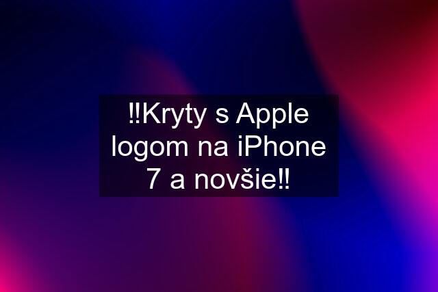 ‼️Kryty s Apple logom na iPhone 7 a novšie‼️