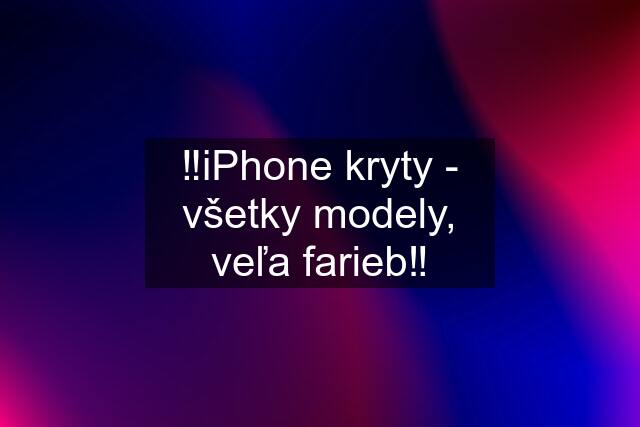 ‼️iPhone kryty - všetky modely, veľa farieb‼️