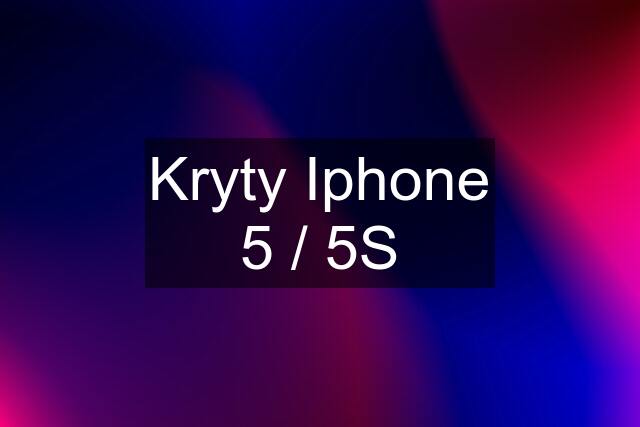 Kryty Iphone 5 / 5S