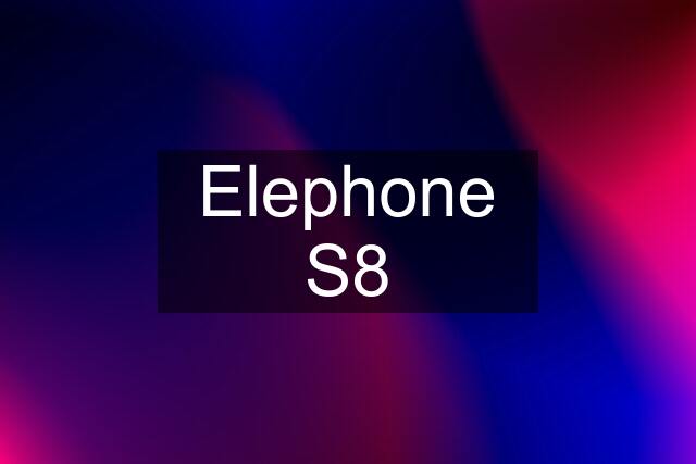 Elephone S8