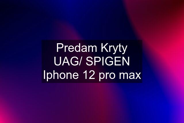 Predam Kryty UAG/ SPIGEN Iphone 12 pro max