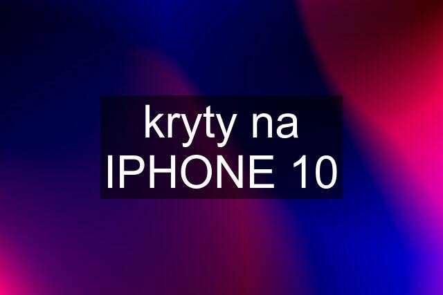 kryty na IPHONE 10