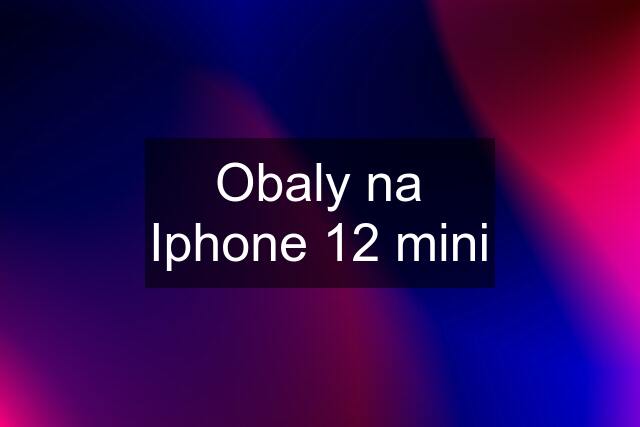 Obaly na Iphone 12 mini