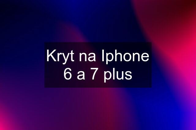 Kryt na Iphone 6 a 7 plus