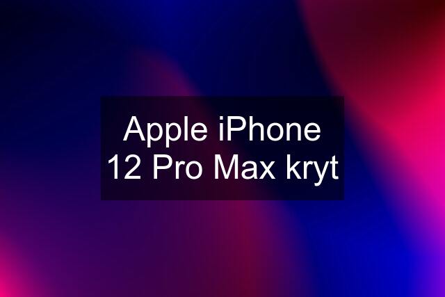 Apple iPhone 12 Pro Max kryt