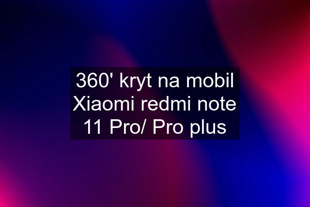 360' kryt na mobil Xiaomi redmi note 11 Pro/ Pro plus