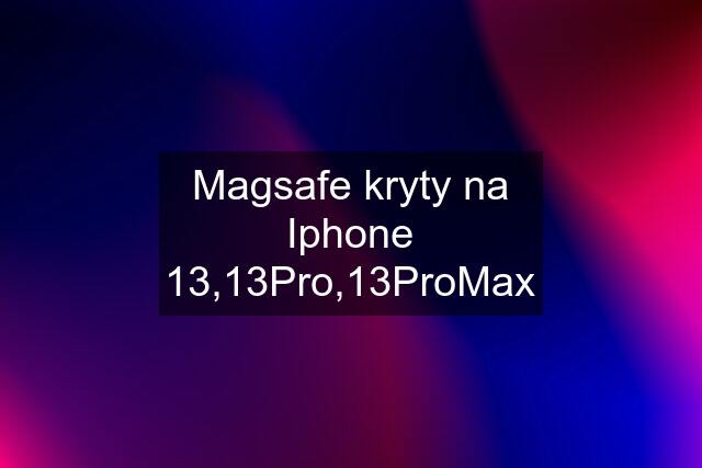 Magsafe kryty na Iphone 13,13Pro,13ProMax