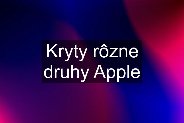 Kryty rôzne druhy Apple