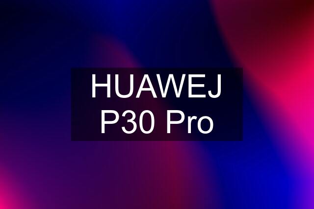 HUAWEJ P30 Pro