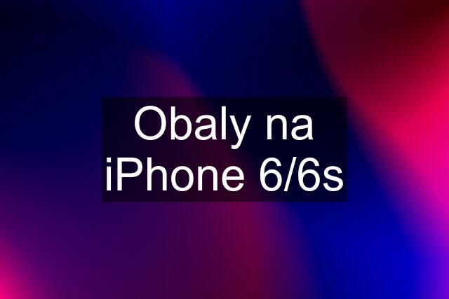 Obaly na iPhone 6/6s