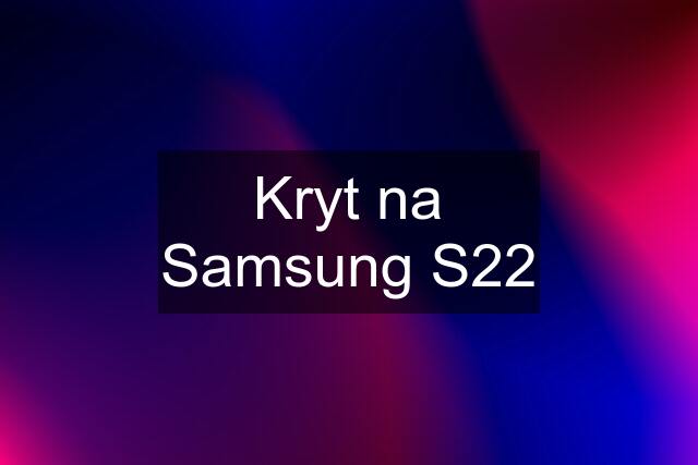 Kryt na Samsung S22