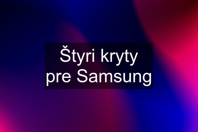 Štyri kryty pre Samsung