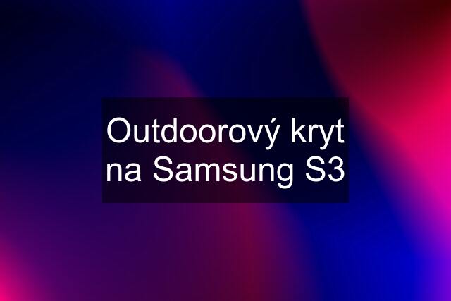 Outdoorový kryt na Samsung S3