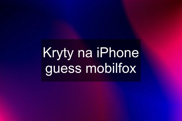 Kryty na iPhone guess mobilfox