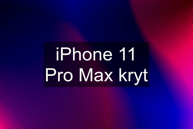 iPhone 11 Pro Max kryt