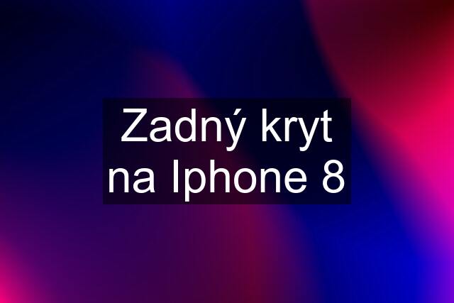 Zadný kryt na Iphone 8