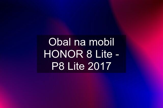 Obal na mobil HONOR 8 Lite - P8 Lite 2017