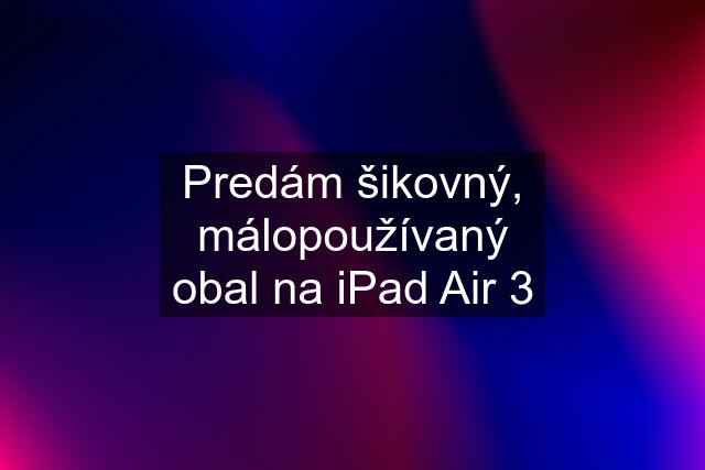 Predám šikovný, málopoužívaný obal na iPad Air 3