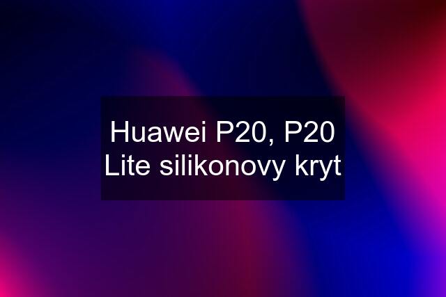 Huawei P20, P20 Lite silikonovy kryt