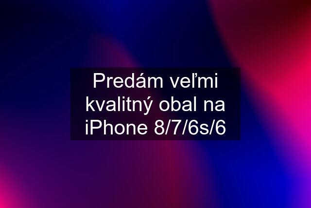 Predám veľmi kvalitný obal na iPhone 8/7/6s/6