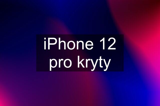 iPhone 12 pro kryty