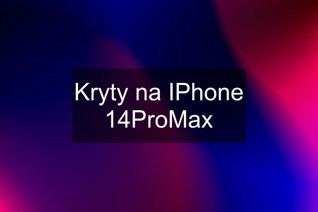 Kryty na IPhone 14ProMax