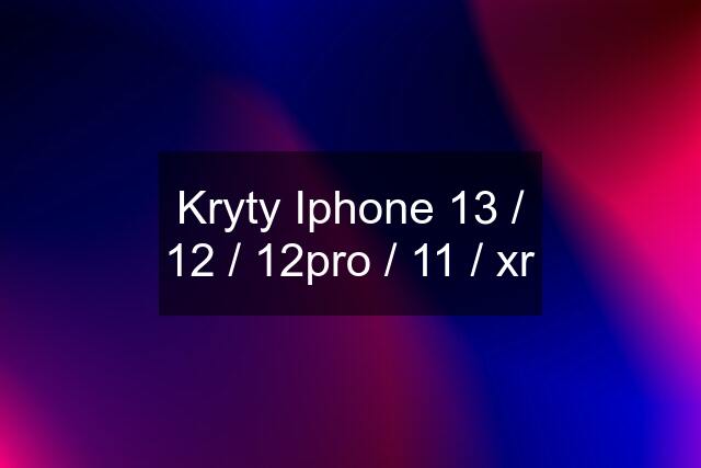 Kryty Iphone 13 / 12 / 12pro / 11 / xr