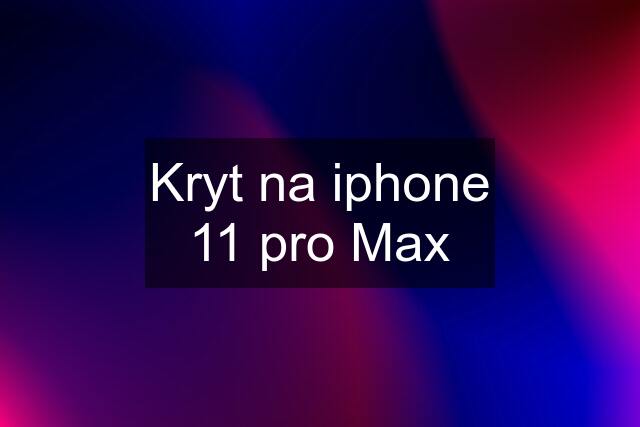 Kryt na iphone 11 pro Max