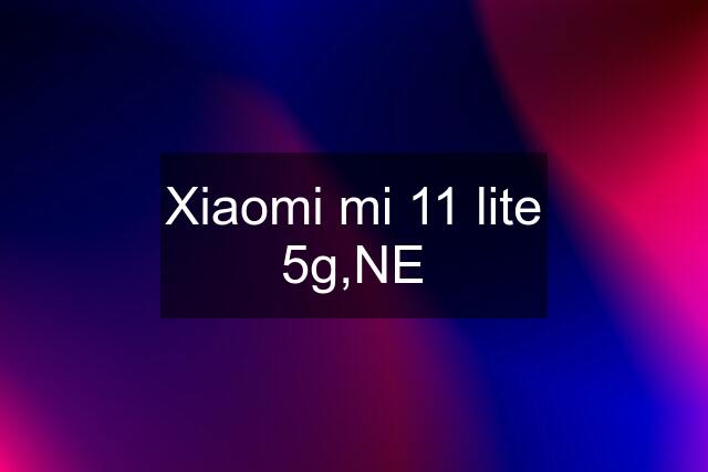 Xiaomi mi 11 lite 5g,NE