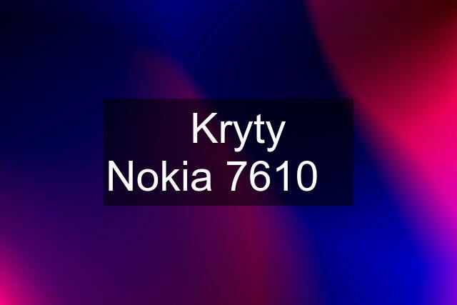 ◇Kryty  Nokia 7610◇