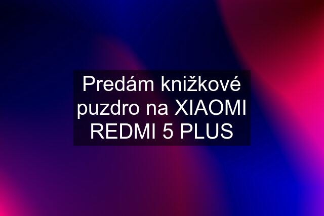 Predám knižkové puzdro na XIAOMI REDMI 5 PLUS