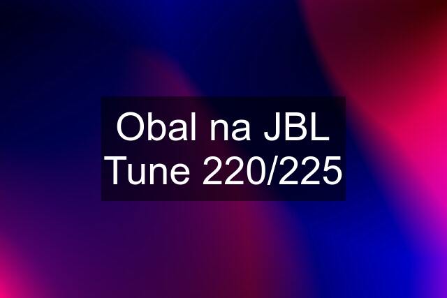 Obal na JBL Tune 220/225