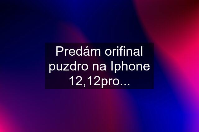 Predám orifinal puzdro na Iphone 12,12pro...