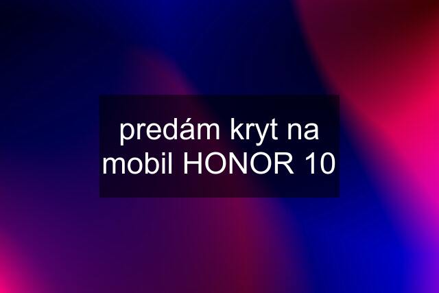 predám kryt na mobil HONOR 10