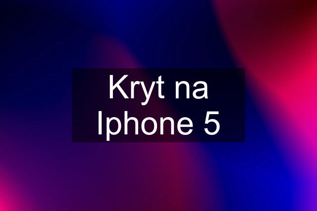 Kryt na Iphone 5