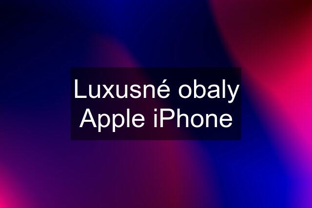 Luxusné obaly Apple iPhone